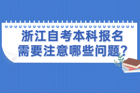 浙江自考本科報(bào)名需要注意哪些問(wèn)題?.jpg 浙江自考本科報(bào)名需要注意哪些問(wèn)題?.jpg