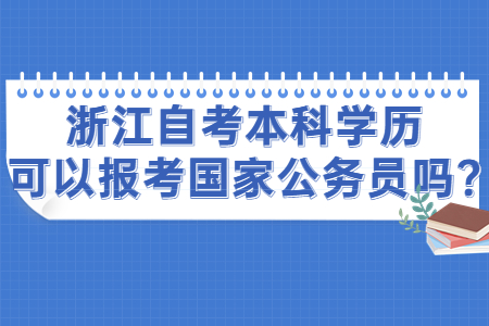 浙江自考本科學歷可以報考國家公務員嗎?.jpg