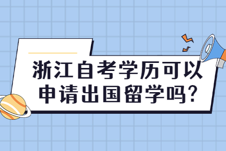 浙江自考學歷可以申請出國留學嗎?.jpg