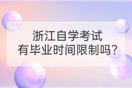 浙江自學考試有畢業(yè)時間限制嗎?.jpg
