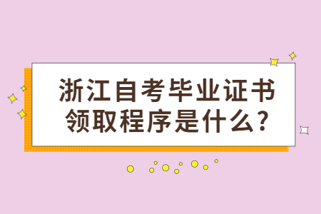 浙江自考畢業證書領取程序是什么?.jpg