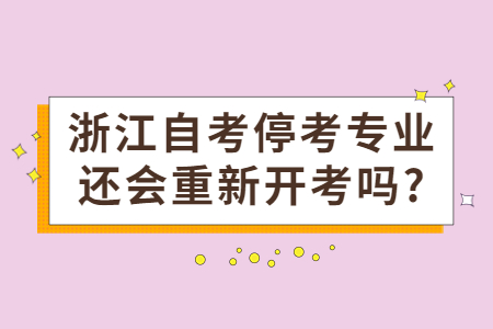 浙江自考停考專業還會重新開考嗎?.jpg
