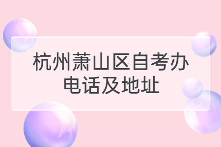 杭州蕭山區自考辦電話及地址.jpg