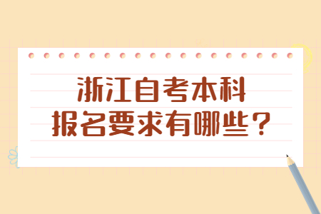 浙江自考本科報名要求有哪些?.jpg 浙江自考本科報名要求有哪些?.jpg