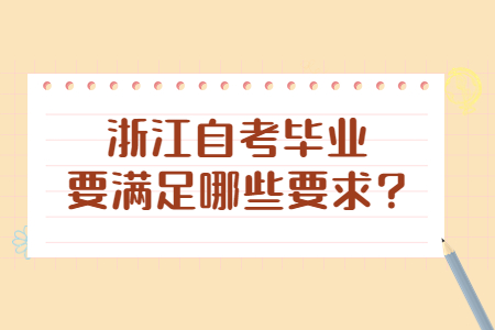 浙江自考畢業要滿足哪些要求?.jpg 浙江自考畢業要滿足哪些要求?.jpg