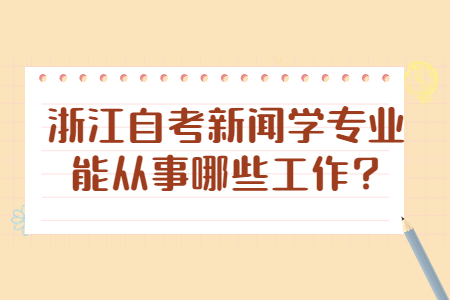 浙江自考新聞學專業能從事哪些工作?.jpg