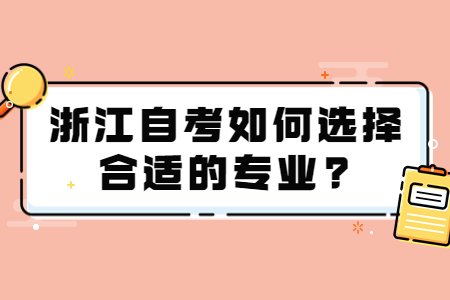 浙江自考如何選擇合適的專業?.jpg 浙江自考如何選擇合適的專業?.jpg