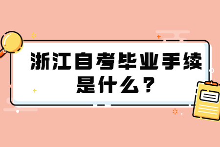 浙江自考畢業手續是什么?.jpg