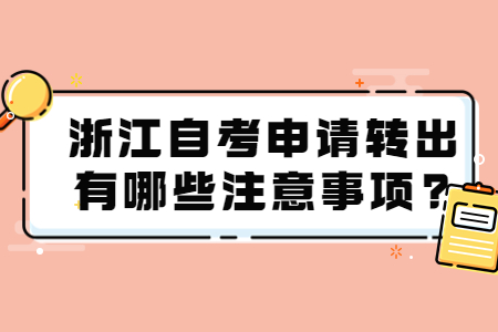 浙江自考申請轉出有哪些注意事項?.jpg