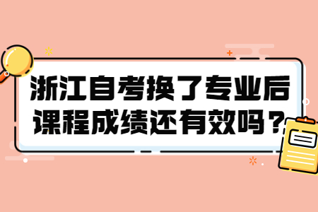 浙江自考換了專業(yè)后課程成績(jī)還有效嗎?.jpg