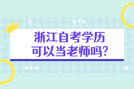浙江自考學歷可以當老師嗎?.jpg