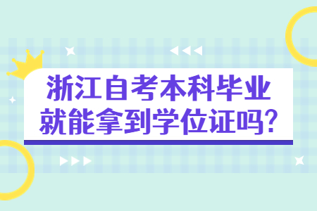浙江自考本科畢業(yè)就能拿到學(xué)位證嗎?.jpg