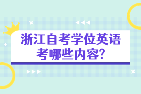 浙江自考學位英語考哪些內容?.jpg 浙江自考學位英語考哪些內容?.jpg