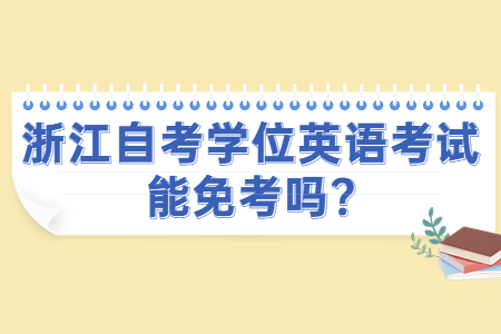 浙江自考學位英語考試能免考嗎?.jpg