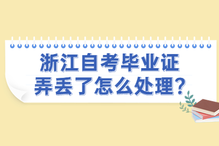 浙江自考畢業證弄丟了怎么處理?.jpg