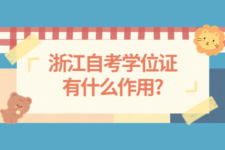 浙江自考學(xué)位證有什么作用?.jpg 浙江自考學(xué)位證有什么作用?.jpg