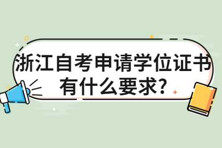 浙江自考申請(qǐng)學(xué)位證書有什么要求?.jpg