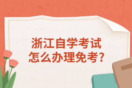 浙江自學(xué)考試怎么辦理免考?.jpg