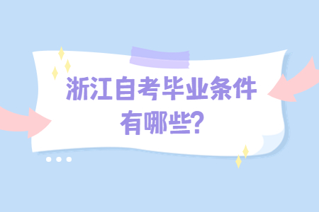 浙江自考畢業(yè)條件有哪些?.jpg 浙江自考畢業(yè)條件有哪些?.jpg