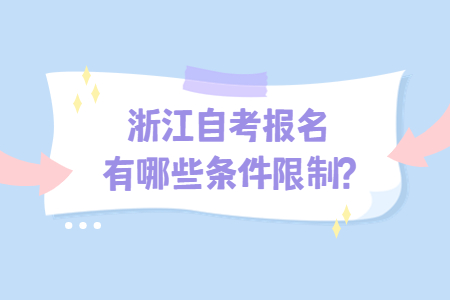 浙江自考報名有哪些條件限制?.jpg 浙江自考報名有哪些條件限制?.jpg