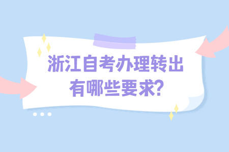 問：浙江自考辦理轉出有哪些要求?.jpg