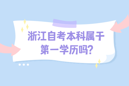 浙江自考本科屬于第一學(xué)歷嗎?.jpg 浙江自考本科屬于第一學(xué)歷嗎?.jpg