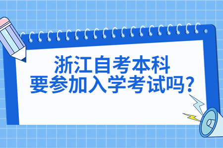 浙江自考本科要參加入學考試嗎?.jpg