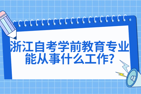 浙江自考學前教育專業能從事什么工作?.jpg 浙江自考學前教育專業能從事什么工作?.jpg