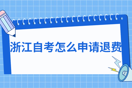 浙江自考怎么申請退費?.jpg 浙江自考怎么申請退費?.jpg