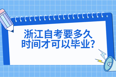 浙江自考要多久時間才可以畢業?.jpg 浙江自考要多久時間才可以畢業?.jpg