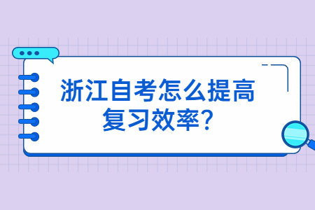 浙江自考怎么提高復習效率?.jpg 浙江自考怎么提高復習效率?.jpg