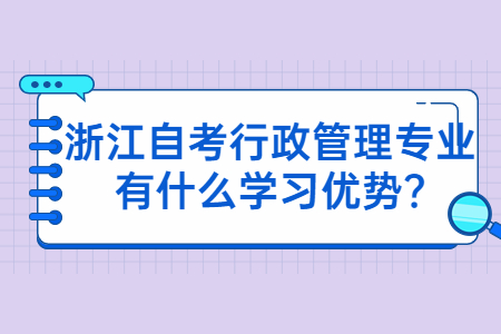 浙江自考行政管理專(zhuān)業(yè)有什么學(xué)習(xí)優(yōu)勢(shì)?.jpg