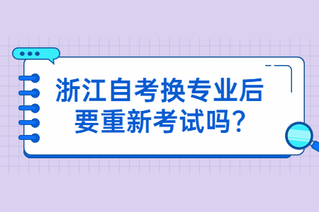 浙江自考換專業后要重新考試嗎?.jpg