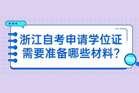 浙江自考申請學位證需要準備哪些材料?.jpg