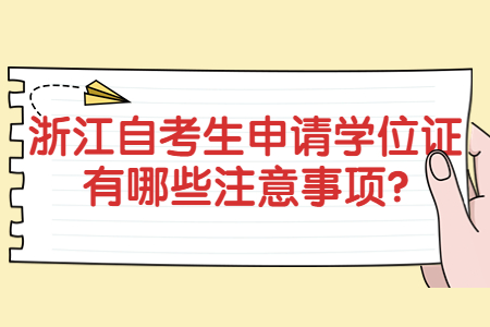浙江自考生申請學位證有哪些注意事項?.jpg