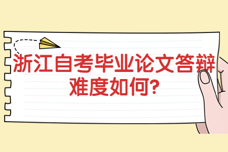 浙江自考畢業(yè)論文答辯難度如何?.jpg