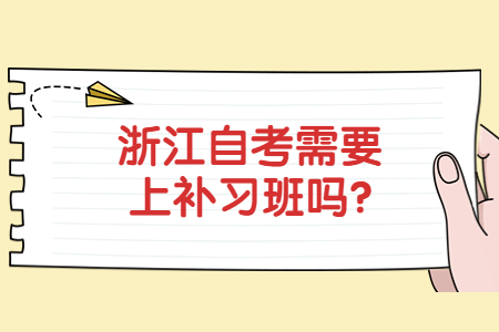 浙江自考需要上補習(xí)班嗎?.jpg 浙江自考需要上補習(xí)班嗎?.jpg