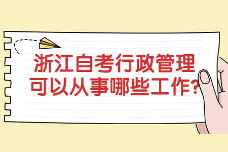 浙江自考行政管理可以從事哪些工作?.jpg