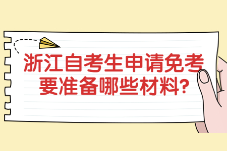 浙江自考生申請免考要準備哪些材料?.jpg