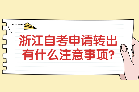 浙江自考申請轉出有什么注意事項?.jpg