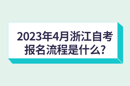 2023年4月浙江自考報名流程是什么?.jpg