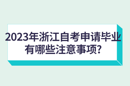 2023年浙江自考申請畢業有哪些注意事項?.jpg
