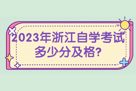 2023年浙江自學(xué)考試多少分及格?.jpg