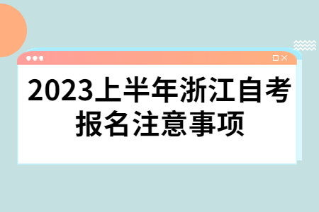 2023上半年浙江自考報名注意事項.jpg