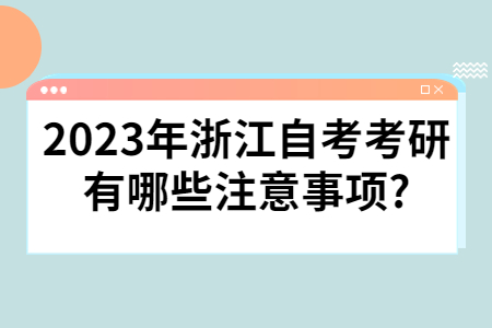 2023年浙江自考考研有哪些注意事項?.jpg