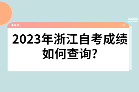 2023年浙江自考成績如何查詢?.jpg