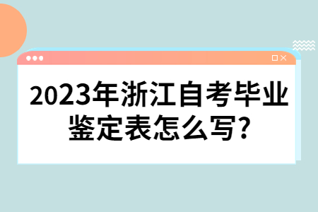2023年浙江自考畢業(yè)鑒定表怎么寫?.jpg