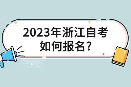 2023年浙江自考如何報名?.jpg
