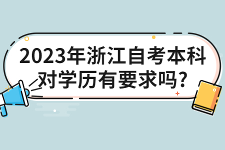 2023年浙江自考本科對學(xué)歷有要求嗎?.jpg