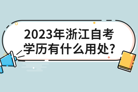 2023年浙江自考學歷有什么用處?.jpg
